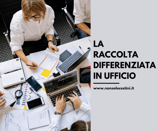 La Raccolta Differenziata in Ufficio e in Azienda | Consigli e Cestini - NONSOLOCESTINI